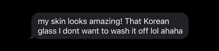 Client message: my skin looks amazing