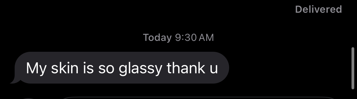 Client message: My skin is so glassy thank u