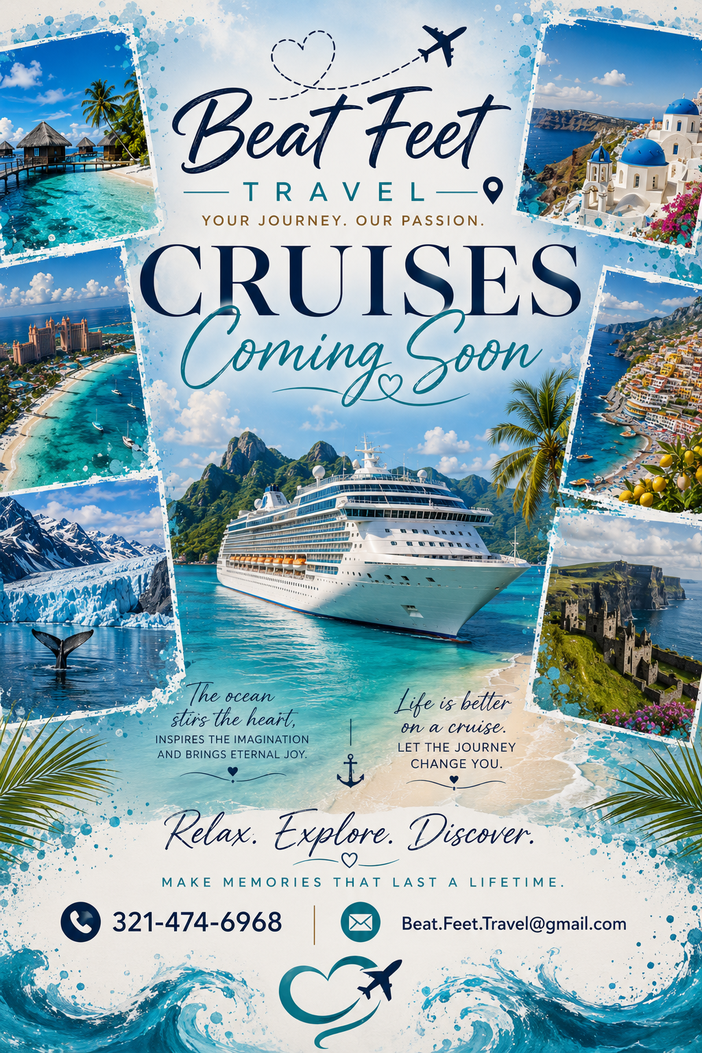 Beat Feet Travel — Cruises Coming Soon. Your journey. Our passion. Relax. Explore. Discover. Make memories that last a lifetime. Call 321-474-6968 or email Beat.Feet.Travel@gmail.com.
